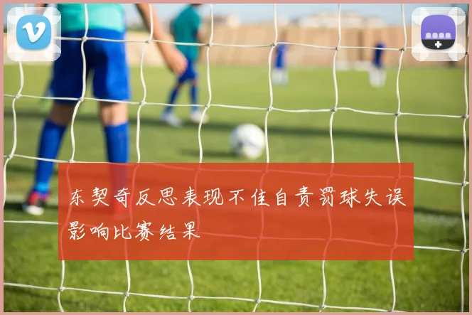 东契奇反思表现不佳自责罚球失误影响比赛结果