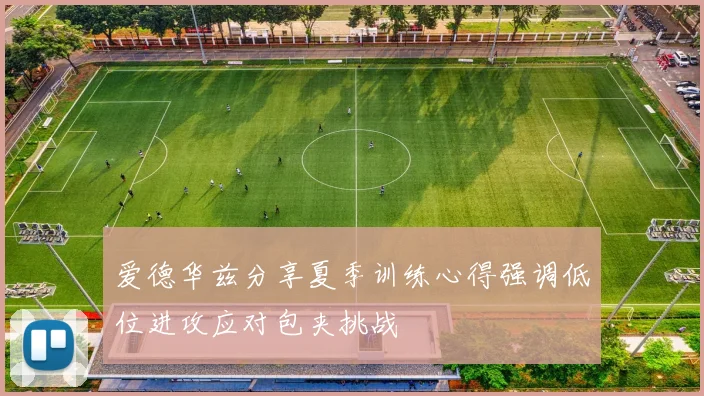 爱德华兹分享夏季训练心得强调低位进攻应对包夹挑战