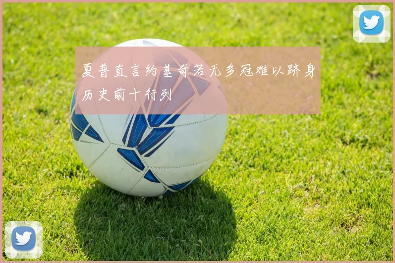 夏普直言约基奇若无多冠难以跻身历史前十行列